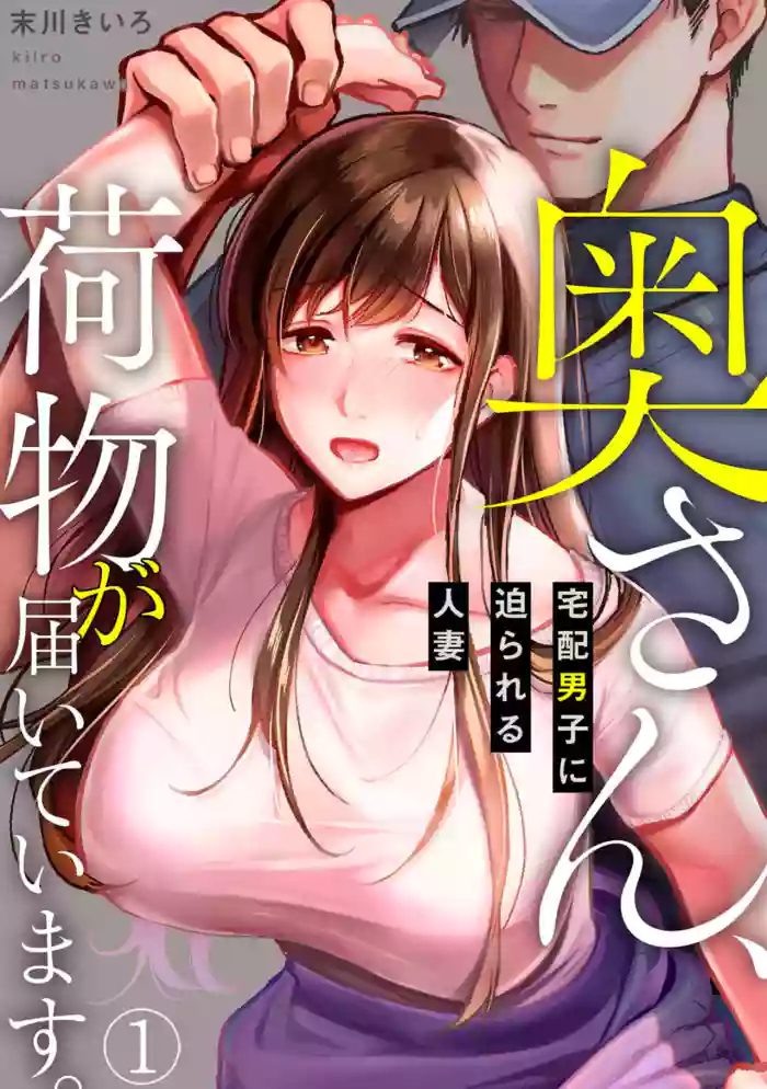 [Matsukawa Kiiro] Oku-san, Nimotsu ga Todoiteimasu. ~Takuhai Danshi ni Semarareru Hitozuma~ 1-2